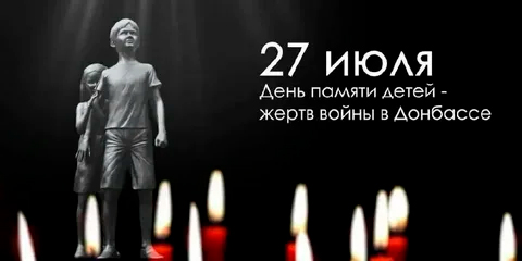 27 июля - День памяти детей - жертв войны в Донбассе.