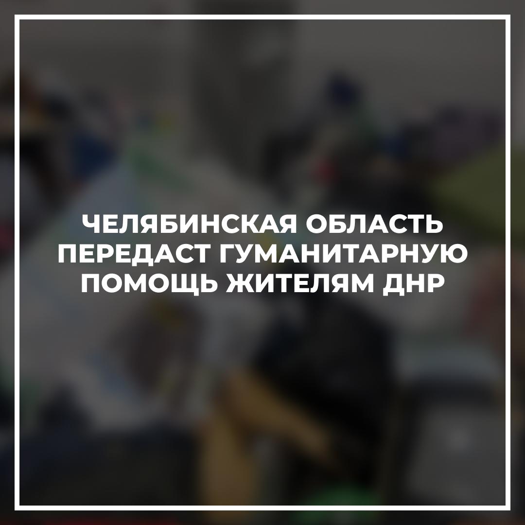 Челябинская область передаст гуманитарную помощь жителям ДНР.