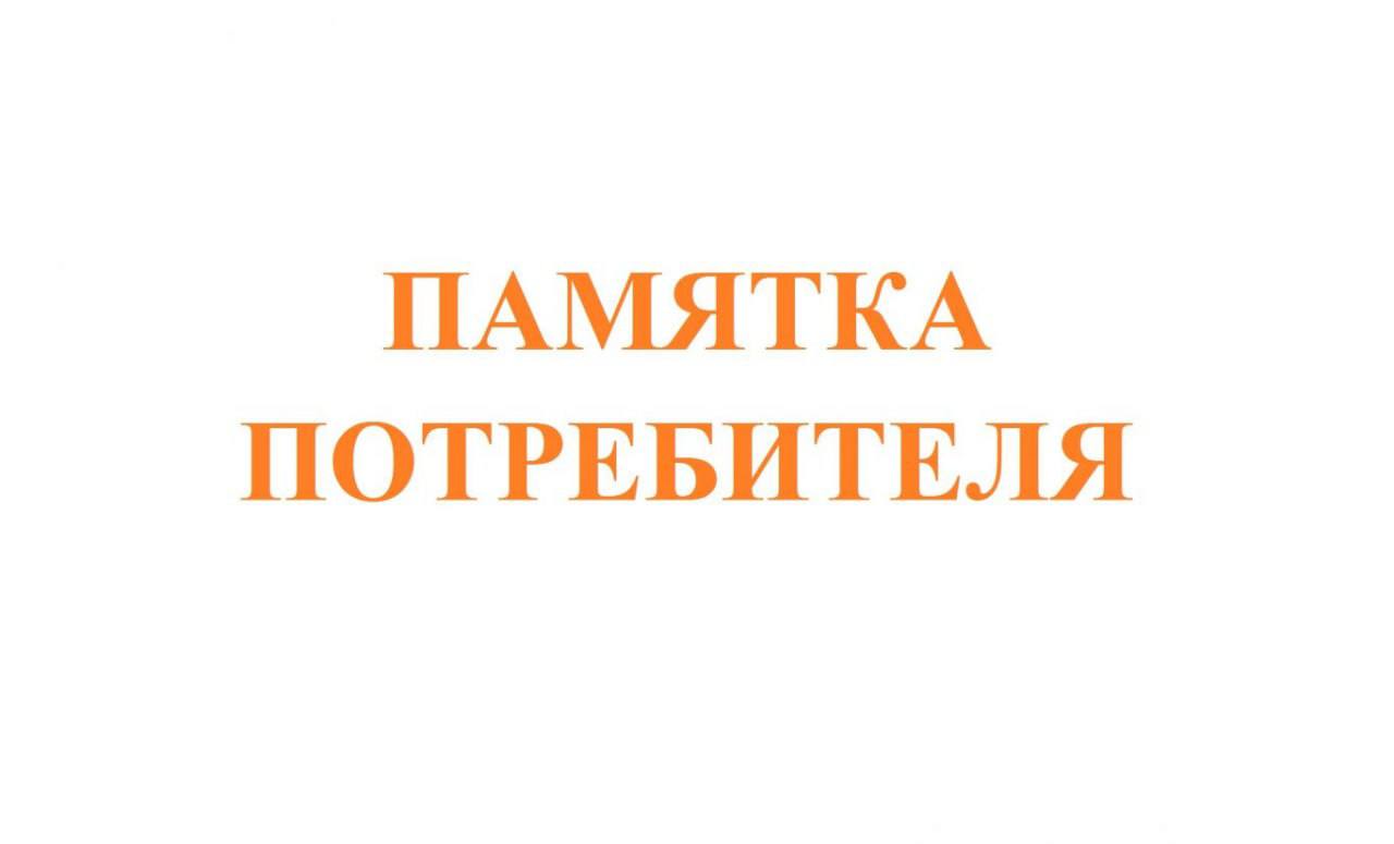 ПАМЯТКА ПОТРЕБИТЕЛЯ.